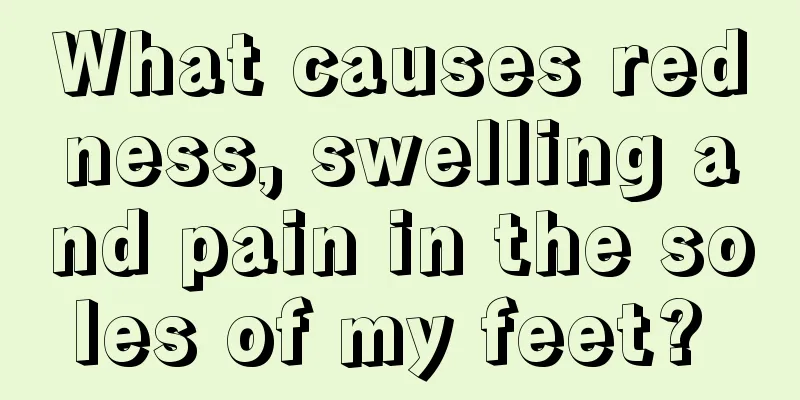 What causes redness, swelling and pain in the soles of my feet? 