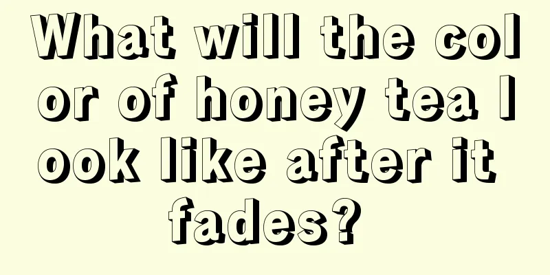 What will the color of honey tea look like after it fades? 
