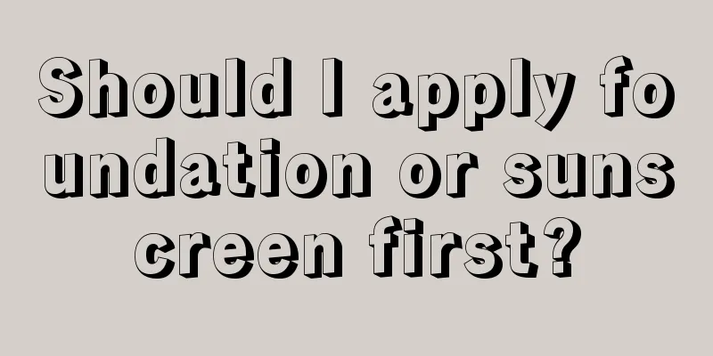 Should I apply foundation or sunscreen first?