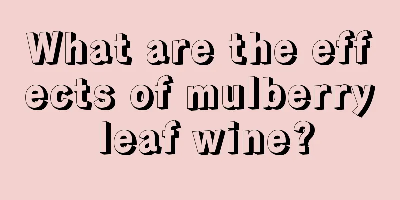 What are the effects of mulberry leaf wine?
