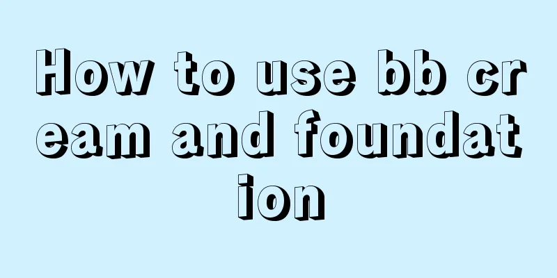 How to use bb cream and foundation