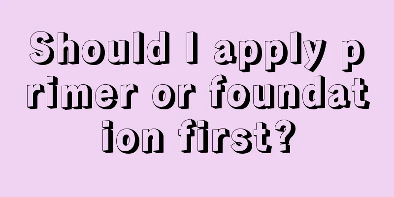 Should I apply primer or foundation first?