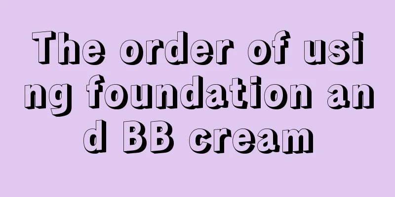 The order of using foundation and BB cream