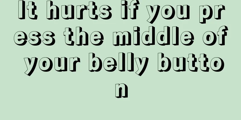 It hurts if you press the middle of your belly button