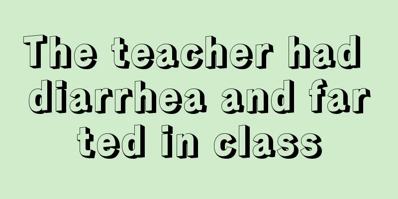 The teacher had diarrhea and farted in class