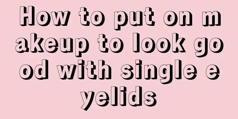How to put on makeup to look good with single eyelids