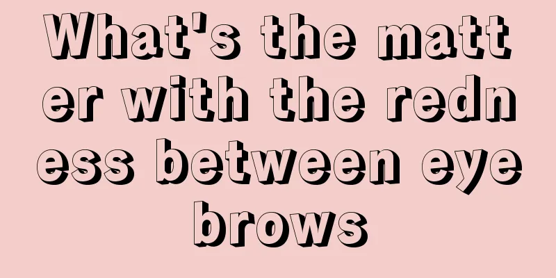 What's the matter with the redness between eyebrows