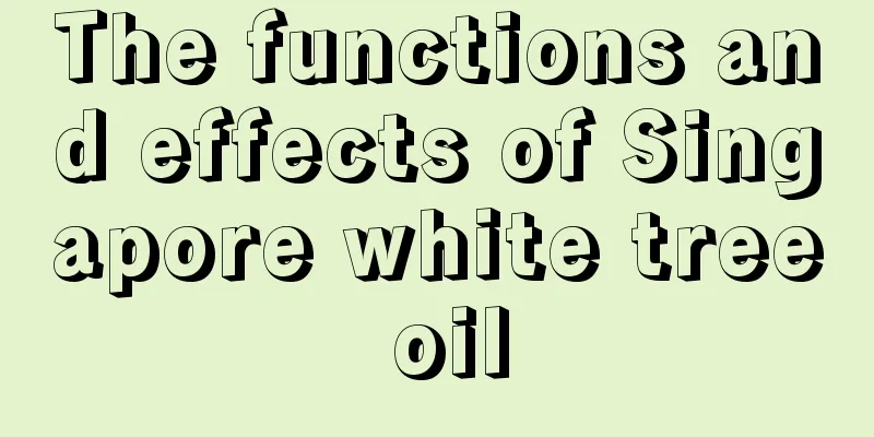 The functions and effects of Singapore white tree oil