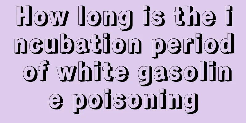 How long is the incubation period of white gasoline poisoning