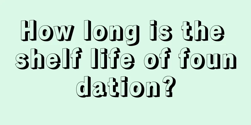 How long is the shelf life of foundation?