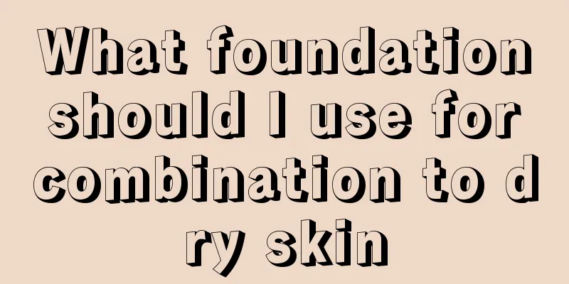 What foundation should I use for combination to dry skin