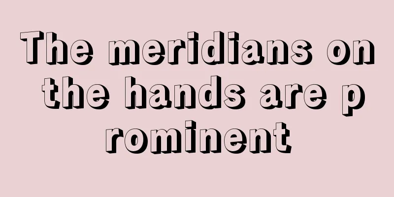The meridians on the hands are prominent
