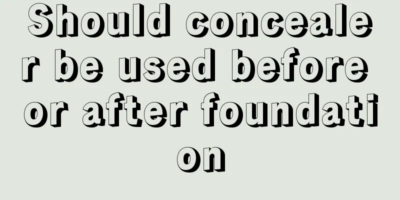 Should concealer be used before or after foundation