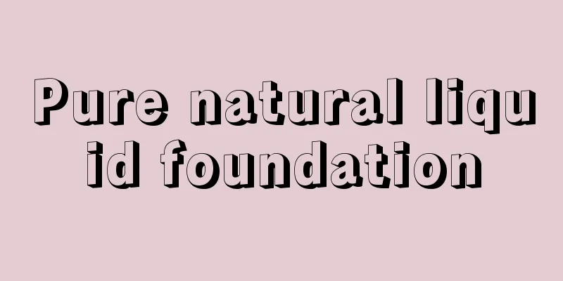 Pure natural liquid foundation