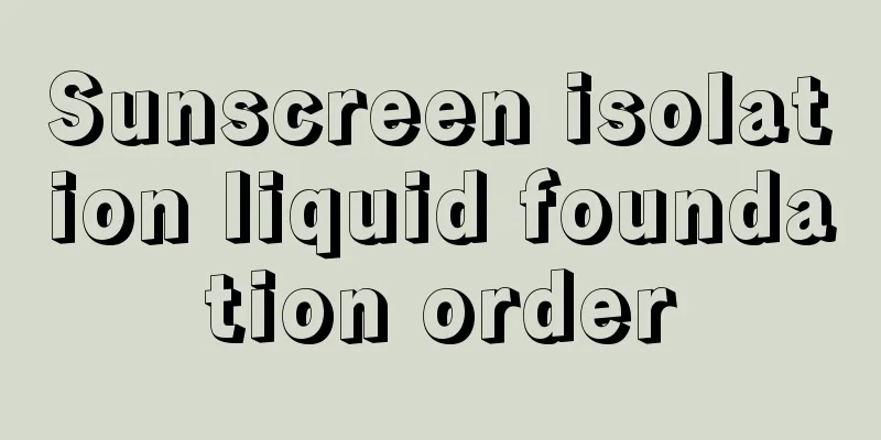Sunscreen isolation liquid foundation order
