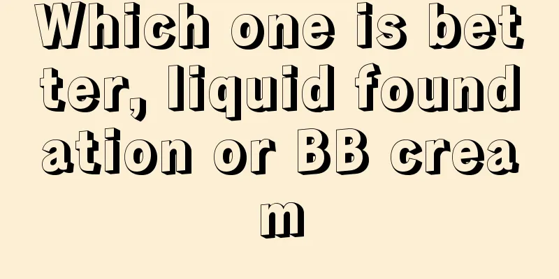 Which one is better, liquid foundation or BB cream
