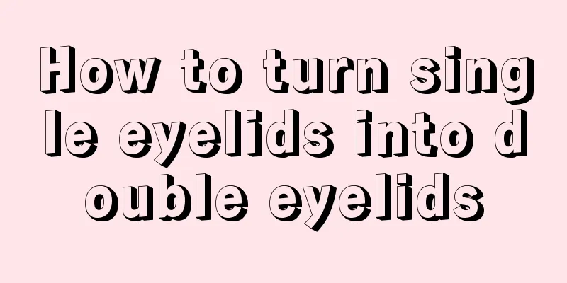 How to turn single eyelids into double eyelids