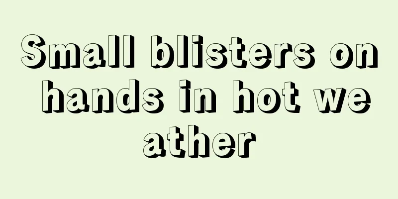 Small blisters on hands in hot weather