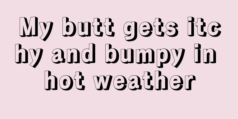 My butt gets itchy and bumpy in hot weather