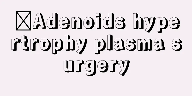 ​Adenoids hypertrophy plasma surgery