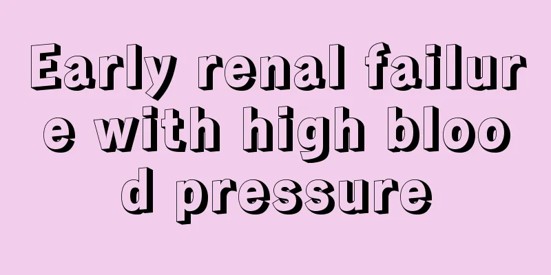 Early renal failure with high blood pressure