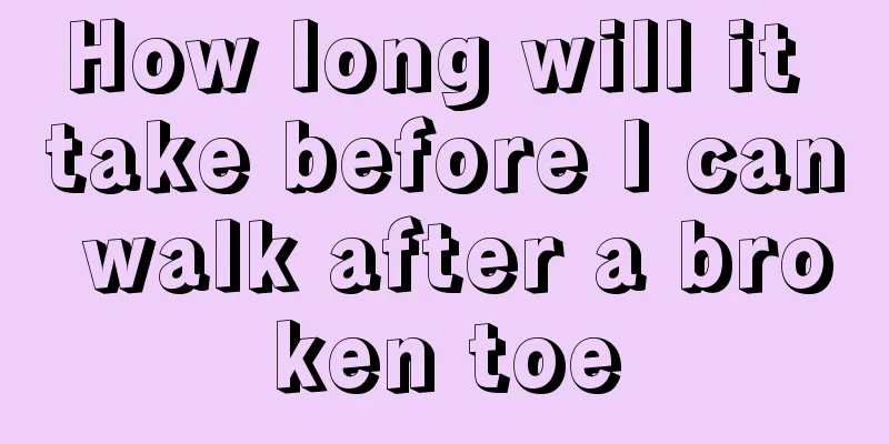 How long will it take before I can walk after a broken toe