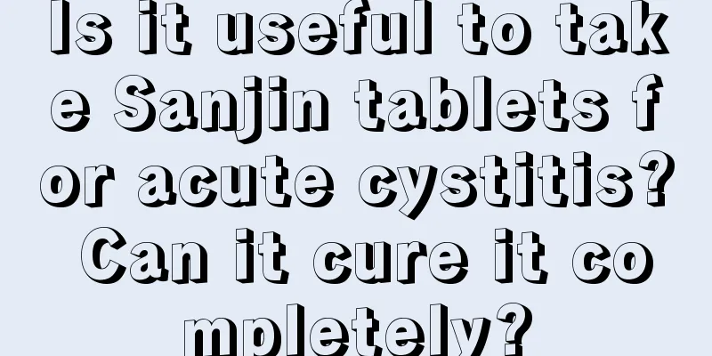 Is it useful to take Sanjin tablets for acute cystitis? Can it cure it completely?