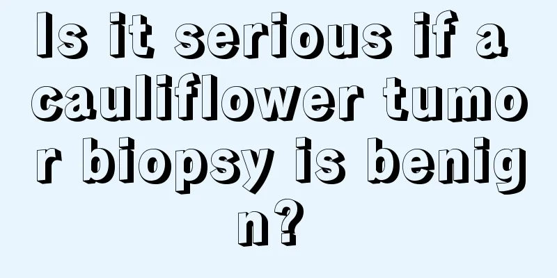 Is it serious if a cauliflower tumor biopsy is benign? 