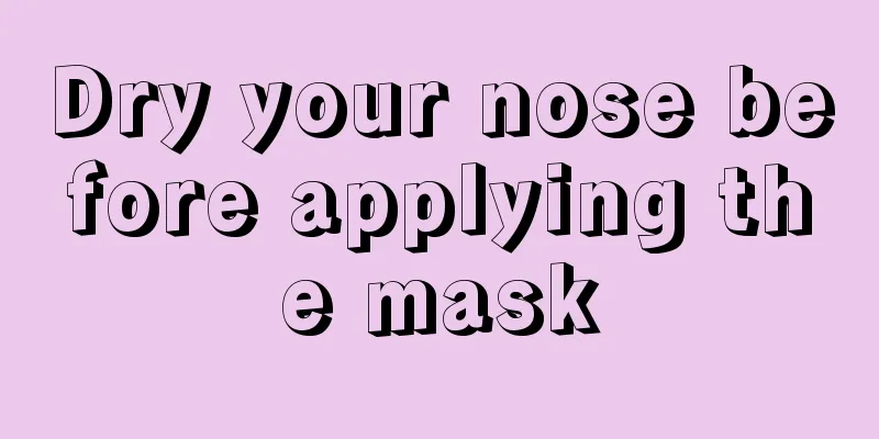 Dry your nose before applying the mask