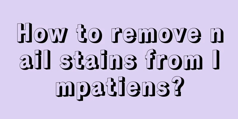 How to remove nail stains from Impatiens?