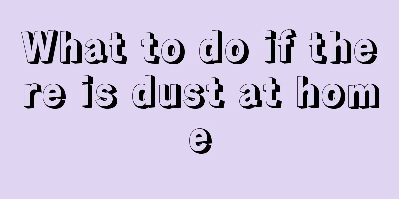 What to do if there is dust at home