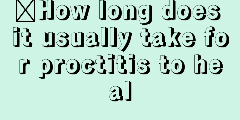 ​How long does it usually take for proctitis to heal