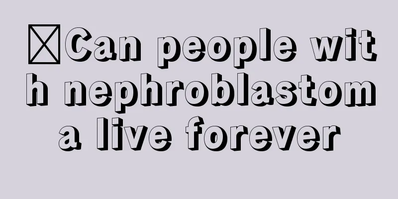 ​Can people with nephroblastoma live forever