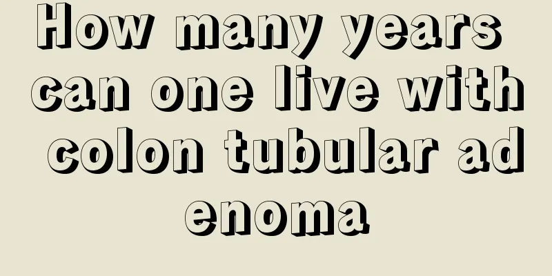 How many years can one live with colon tubular adenoma