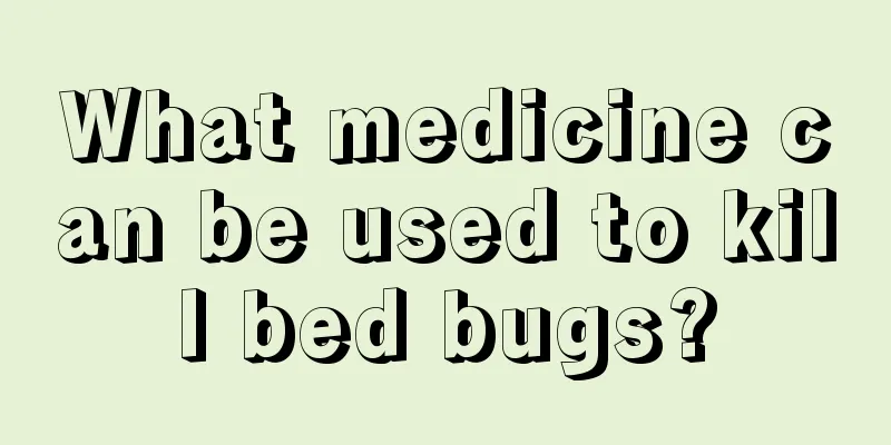 What medicine can be used to kill bed bugs?