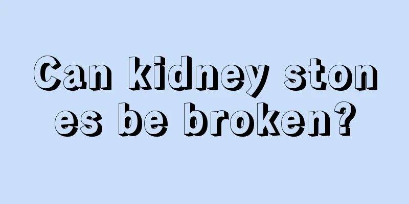Can kidney stones be broken?