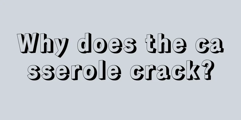 Why does the casserole crack?