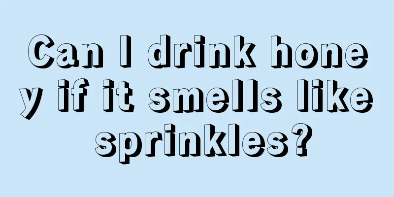 Can I drink honey if it smells like sprinkles?