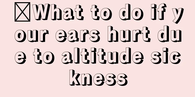 ​What to do if your ears hurt due to altitude sickness
