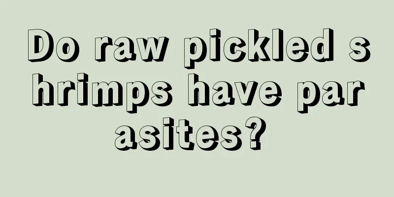 Do raw pickled shrimps have parasites? 