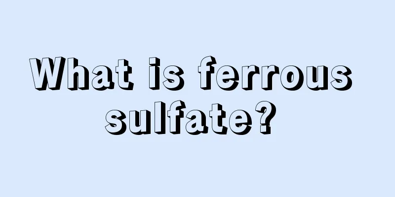 What is ferrous sulfate? 