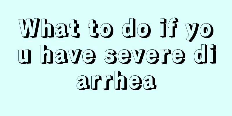 What to do if you have severe diarrhea