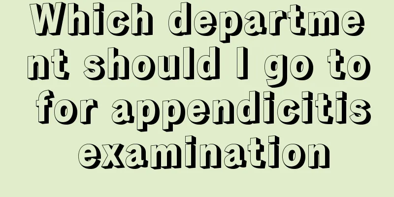 Which department should I go to for appendicitis examination