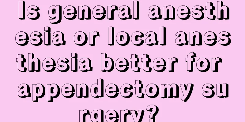 Is general anesthesia or local anesthesia better for appendectomy surgery? 