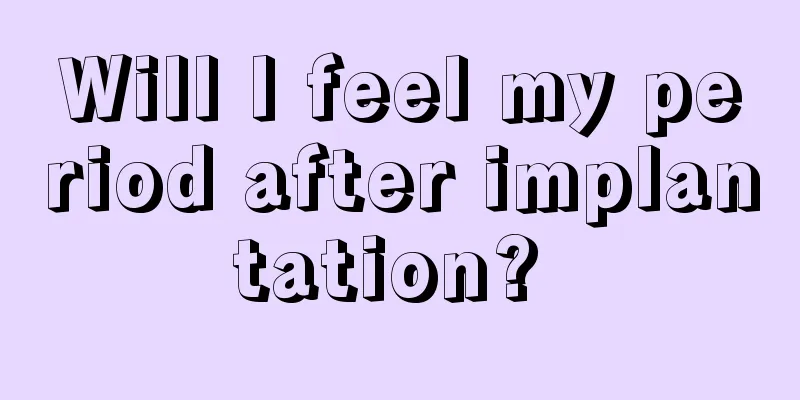 Will I feel my period after implantation? 