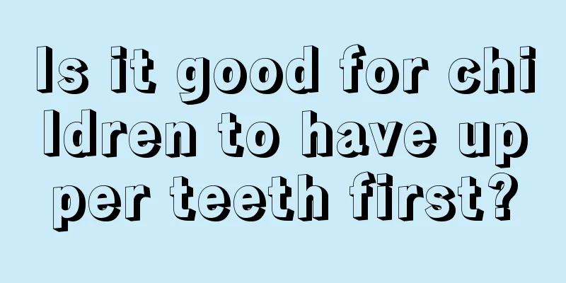 Is it good for children to have upper teeth first?