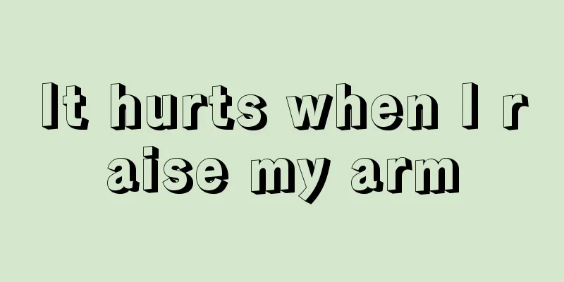 It hurts when I raise my arm