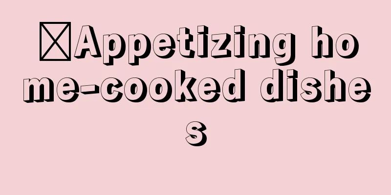 ​Appetizing home-cooked dishes