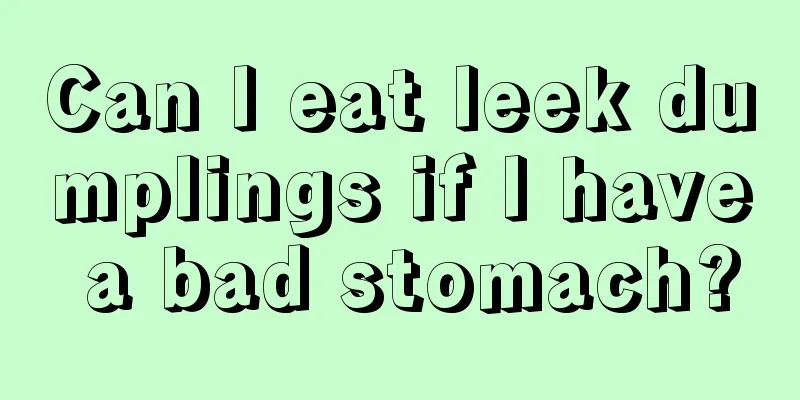 Can I eat leek dumplings if I have a bad stomach?