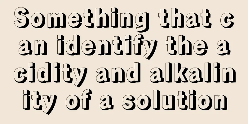Something that can identify the acidity and alkalinity of a solution